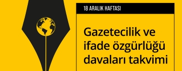 18 Aralık Haftası: Gazetecilik ve ifade özgürlüğü davaları