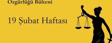 19 Şubat haftası basın ve ifade özgürlüğü bülteni