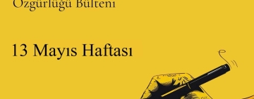 13 Mayıs haftası basın ve ifade özgürlüğü bülteni