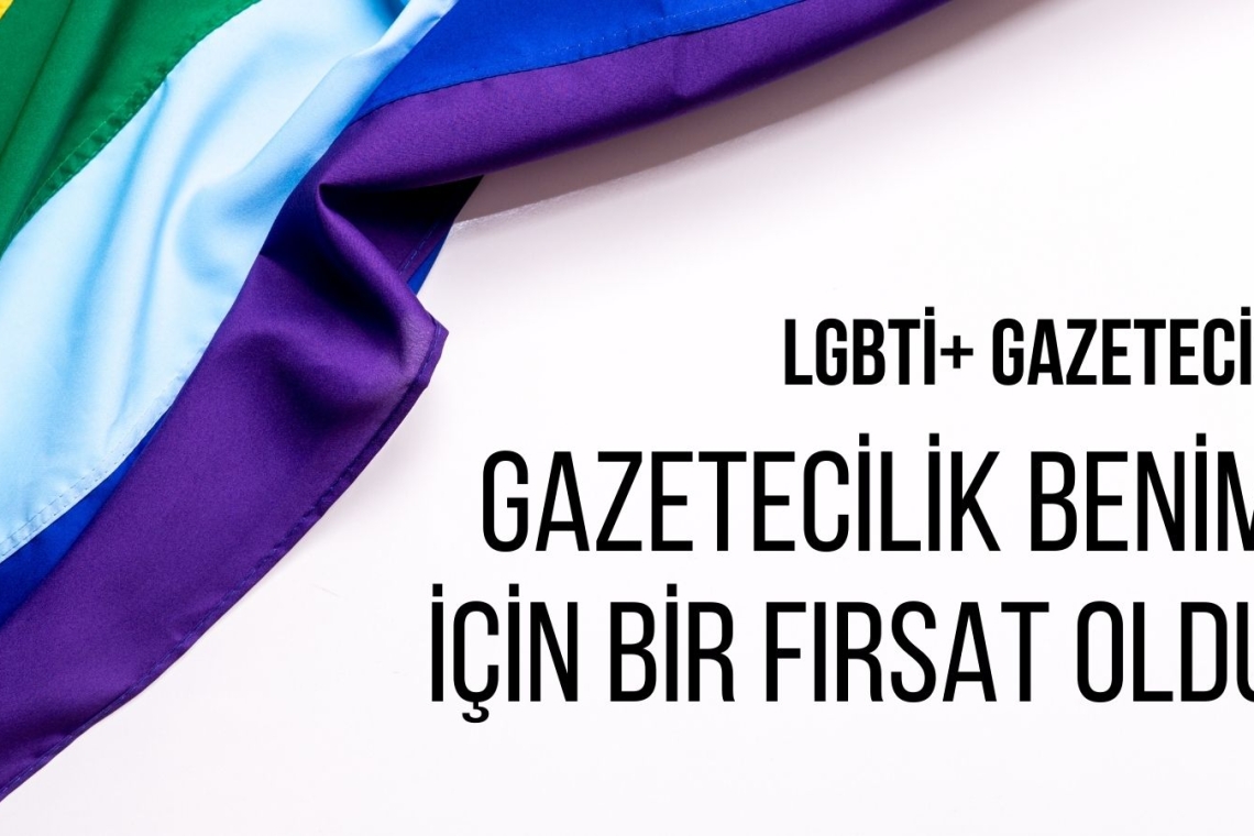 LGBTİ+ gazeteci: Gazetecilik benim için bir fırsat oldu